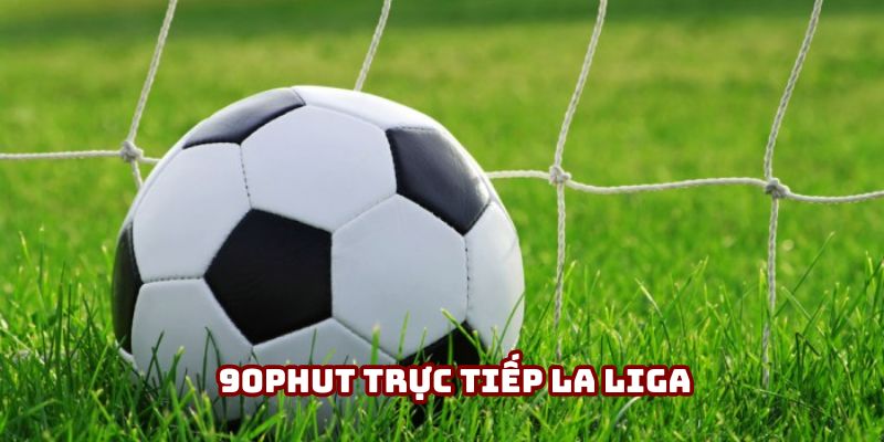 90Phut Trực tiếp La Liga - Xem bóng đá Tây Ban Nha miễn phí